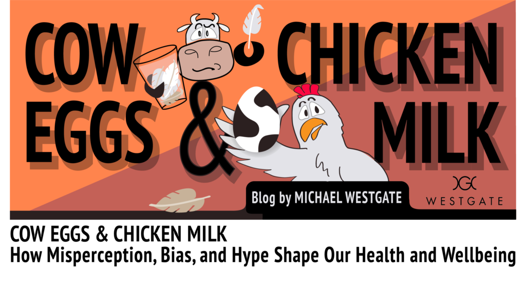 Cow eggs & Chicken Milk. How misperception, bias and hype shape our health and wellbeing